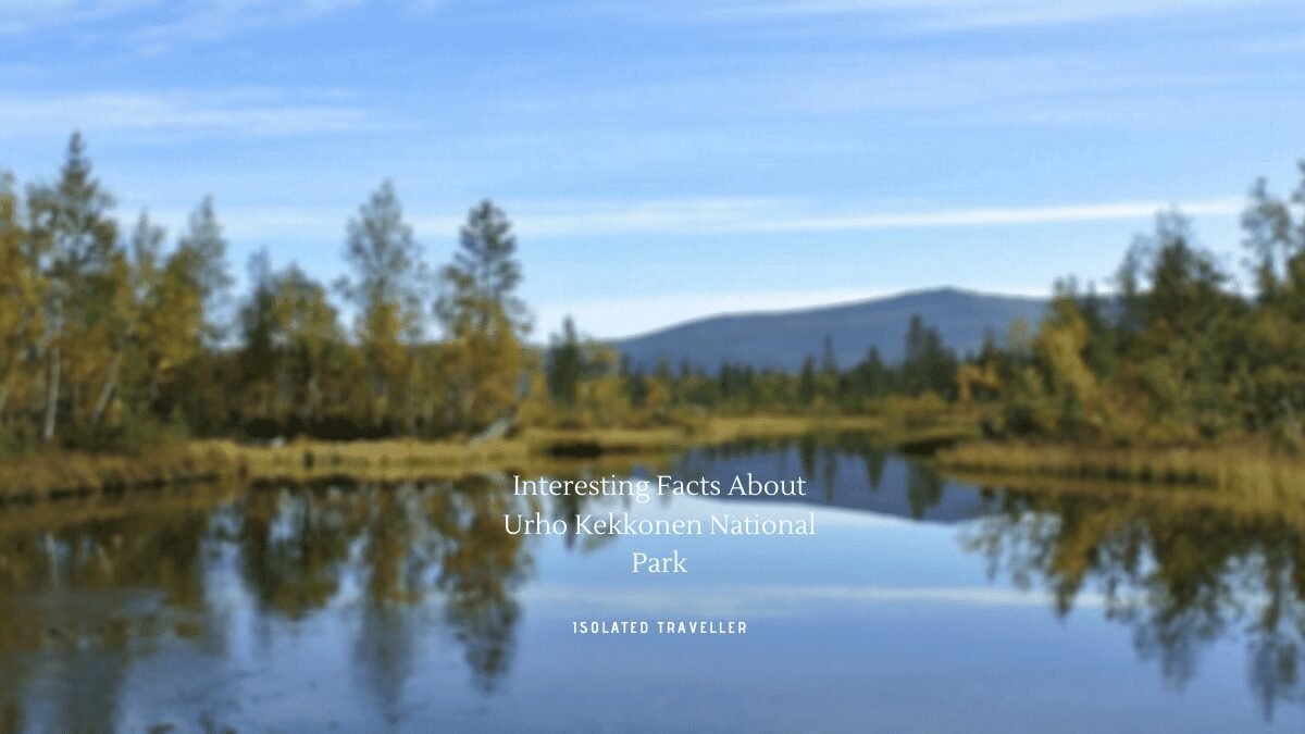 10 Interesting Facts About Urho Kekkonen National Park