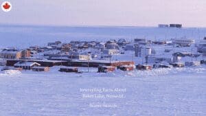 10 Interesting Facts About Baker Lake, Nunavut