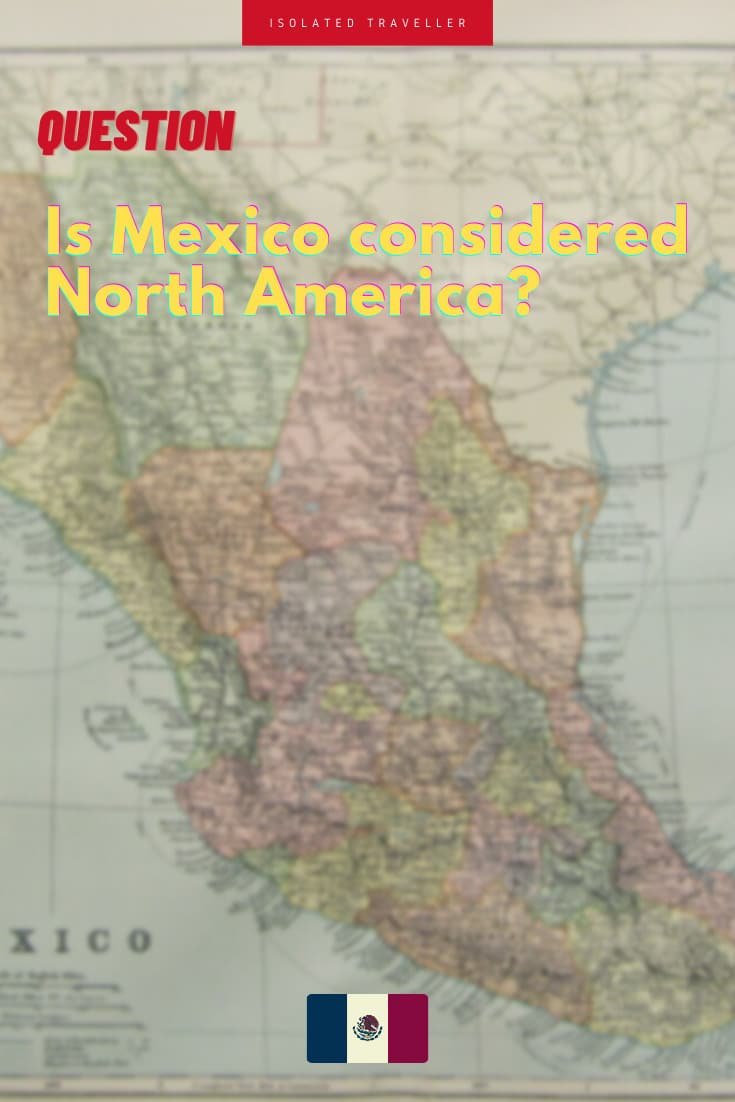 Is Mexico considered North America? 6 Is Mexico considered North America?